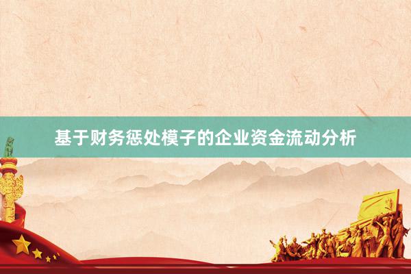基于财务惩处模子的企业资金流动分析