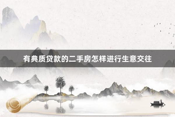 有典质贷款的二手房怎样进行生意交往